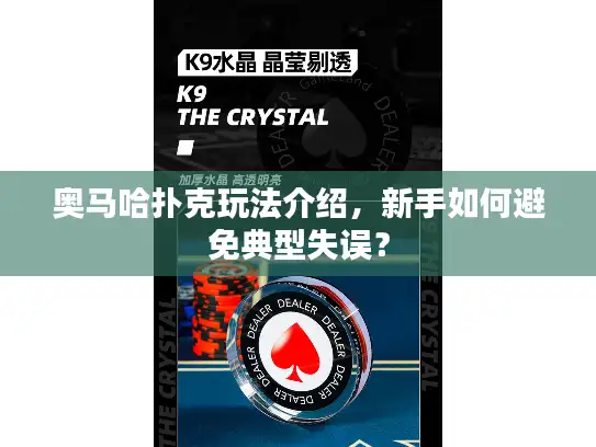 奥马哈扑克玩法介绍，新手如何避免典型失误？