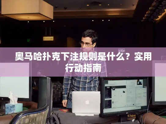 奥马哈扑克下注规则是什么?实用行动指南 奥马哈扑克下注规则是什么?实用行动指南