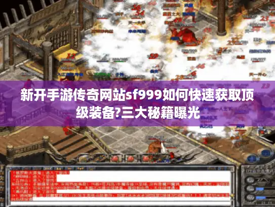 新开手游传奇网站sf999如何快速获取顶级装备?三大秘籍曝光