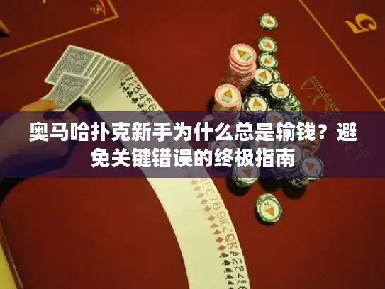 奥马哈扑克新手为什么总是输钱？避免关键错误的终极指南