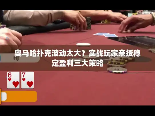 奥马哈扑克波动太大？实战玩家亲授稳定盈利三大策略