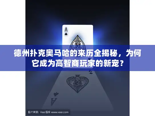 德州扑克奥马哈的来历全揭秘，为何它成为高智商玩家的新宠？