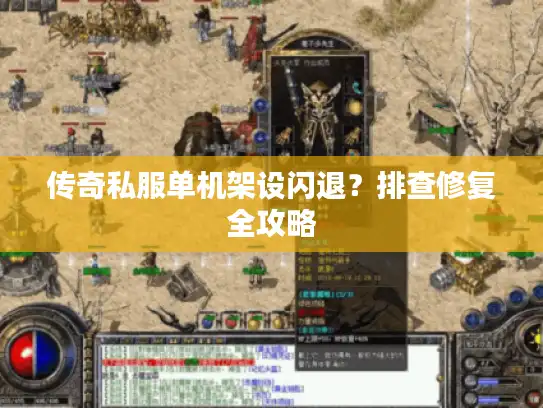 传奇私服单机架设闪退?排查修复全攻略 传奇私服单机架设闪退?排查修复全攻略