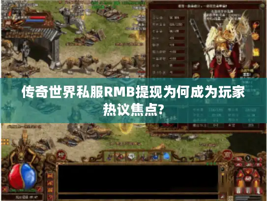 传奇世界私服RMB提现为何成为玩家热议焦点? 传奇世界私服RMB提现为何成为玩家热议焦点?