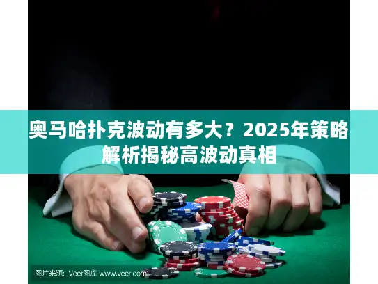 奥马哈扑克波动有多大？2025年策略解析揭秘高波动真相