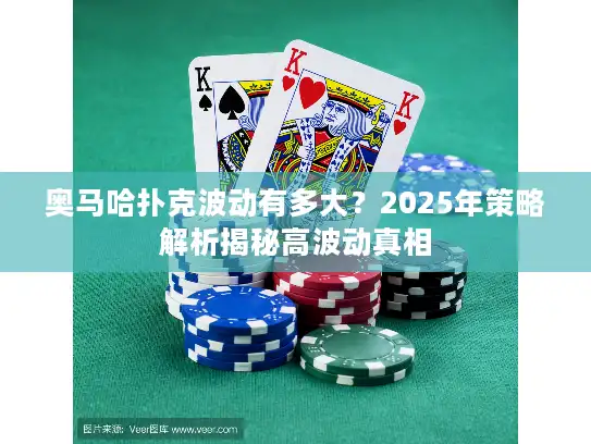 奥马哈扑克波动有多大？2025年策略解析揭秘高波动真相