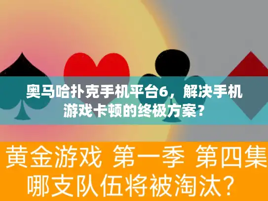 奥马哈扑克手机平台6，解决手机游戏卡顿的终极方案？
