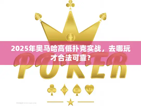 2025年奥马哈高低扑克实战，去哪玩才合法可靠？