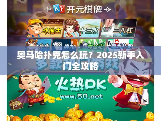 奥马哈扑克怎么玩？2025新手入门全攻略