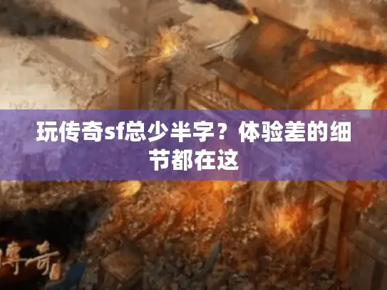 玩传奇sf总少半字？体验差的细节都在这