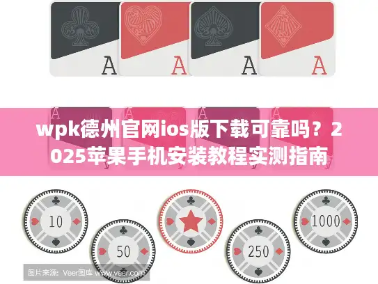 wpk德州官网ios版下载可靠吗？2025苹果手机安装教程实测指南