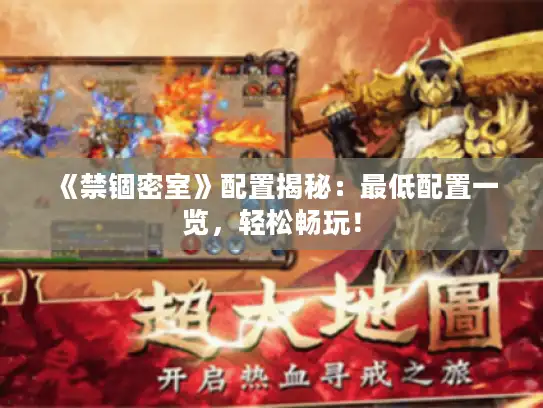 《禁锢密室》配置揭秘：最低配置一览，轻松畅玩！