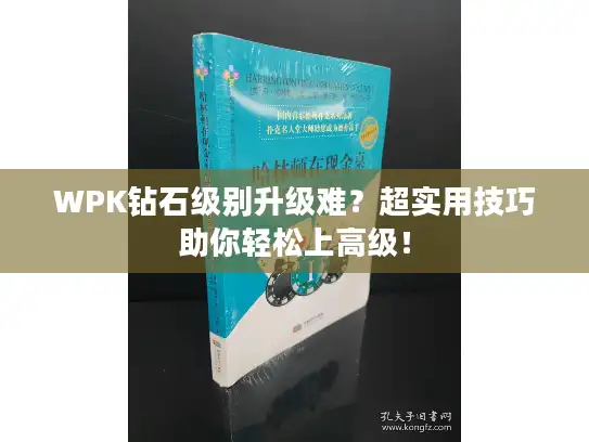 WPK钻石级别升级难？超实用技巧助你轻松上高级！