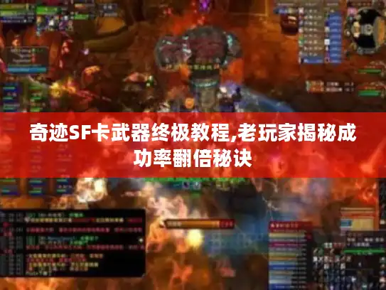 奇迹SF卡武器终极教程,老玩家揭秘成功率翻倍秘诀