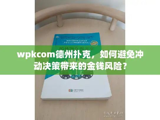 wpkcom德州扑克，如何避免冲动决策带来的金钱风险？