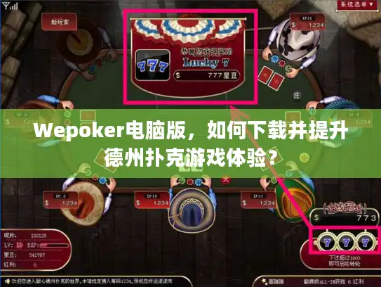 Wepoker电脑版，如何下载并提升德州扑克游戏体验？