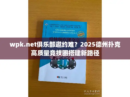 wpk.net俱乐部邀约难？2025德州扑克高质量竞技圈搭建新路径