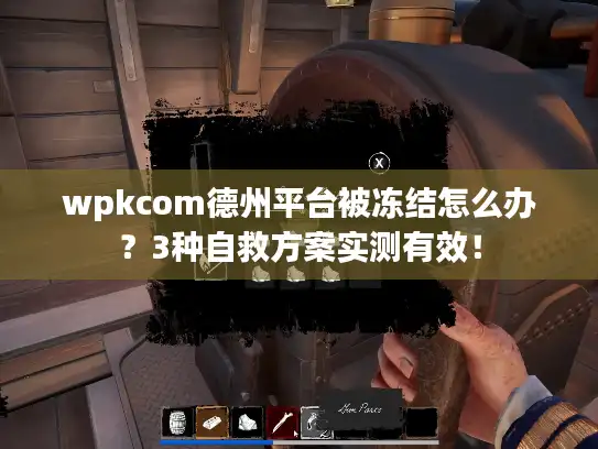 wpkcom德州平台被冻结怎么办？3种自救方案实测有效！