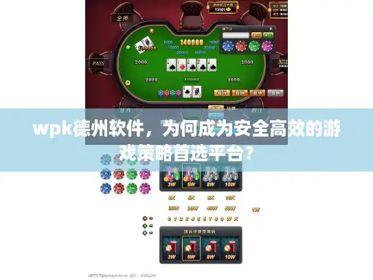 wpk德州软件，为何成为安全高效的游戏策略首选平台？