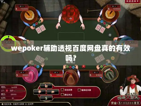 wepoker辅助透视百度网盘真的有效吗? wepoker辅助透视百度网盘真的有效吗?
