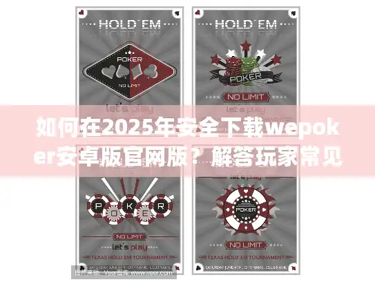 如何在2025年安全下载wepoker安卓版官网版?解答玩家常见问题 如何在2025年安全下载wepoker安卓版官网版?解答玩家常见问题