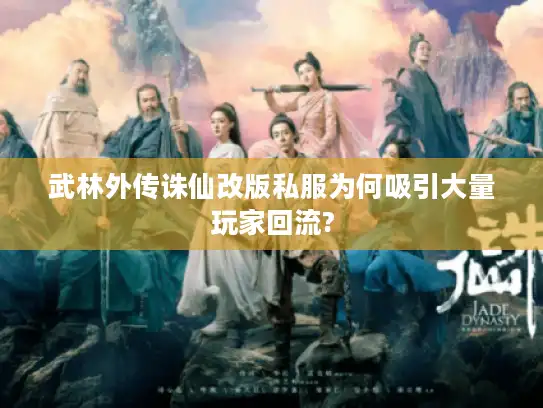 武林外传诛仙改版私服为何吸引大量玩家回流?