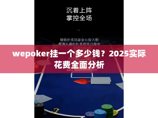 wepoker挂一个多少钱?2025实际花费全面分析 wepoker挂一个多少钱?2025实际花费全面分析