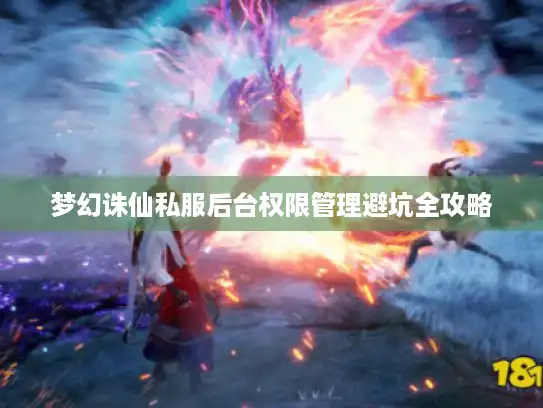 梦幻诛仙私服后台权限管理避坑全攻略 梦幻诛仙私服后台权限管理避坑全攻略