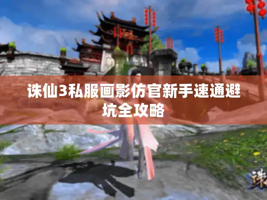 诛仙3私服画影仿官新手速通避坑全攻略 诛仙3私服画影仿官新手速通避坑全攻略