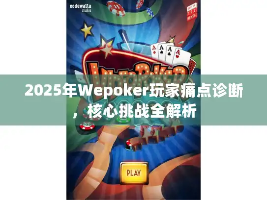2025年Wepoker玩家痛点诊断，核心挑战全解析
