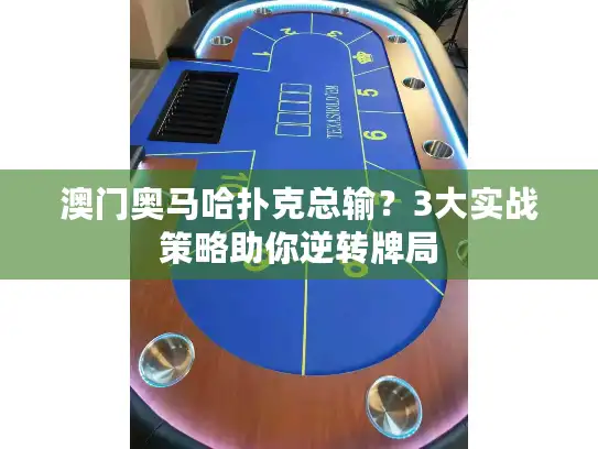 澳门奥马哈扑克总输?3大实战策略助你逆转牌局 澳门奥马哈扑克总输?3大实战策略助你逆转牌局