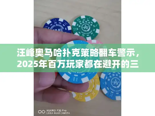 汪峰奥马哈扑克策略翻车警示，2025年百万玩家都在避开的三大决策陷阱