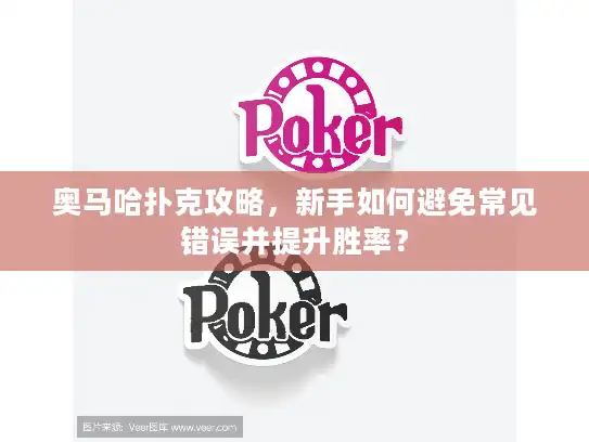 奥马哈扑克攻略，新手如何避免常见错误并提升胜率？