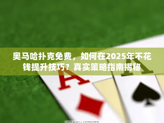 奥马哈扑克免费，如何在2025年不花钱提升技巧？真实策略指南揭秘