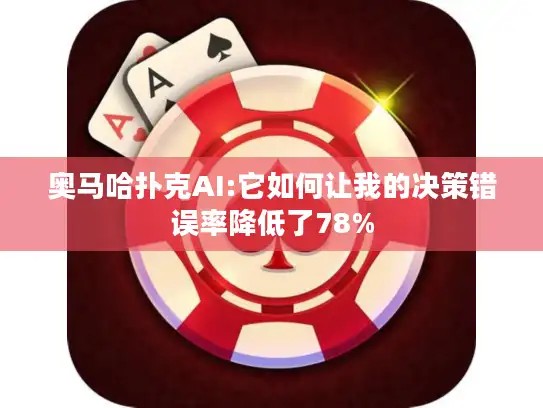 奥马哈扑克AI:它如何让我的决策错误率降低了78%