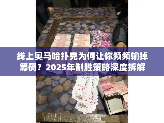 线上奥马哈扑克为何让你频频输掉筹码？2025年制胜策略深度拆解