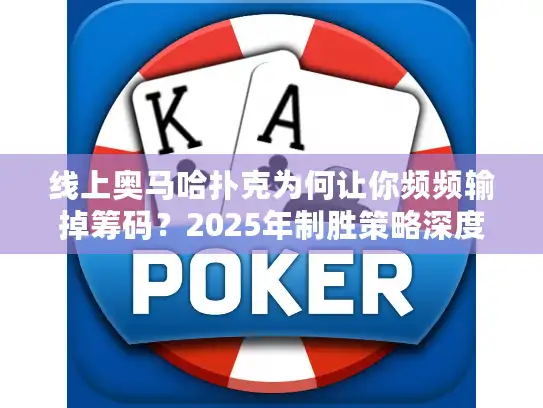 线上奥马哈扑克为何让你频频输掉筹码？2025年制胜策略深度拆解