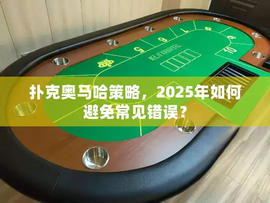 扑克奥马哈策略，2025年如何避免常见错误？