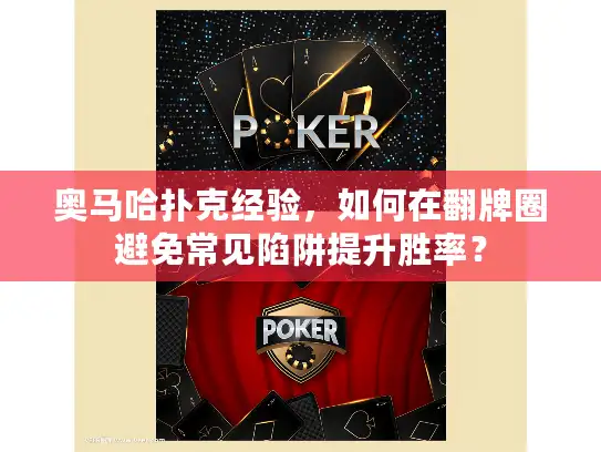 奥马哈扑克经验，如何在翻牌圈避免常见陷阱提升胜率？