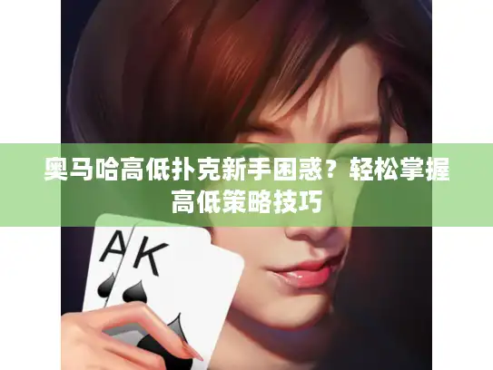 奥马哈高低扑克新手困惑？轻松掌握高低策略技巧