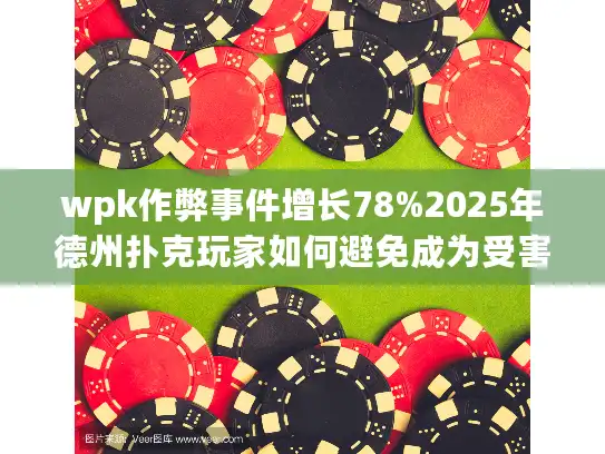 wpk作弊事件增长78%2025年德州扑克玩家如何避免成为受害者？