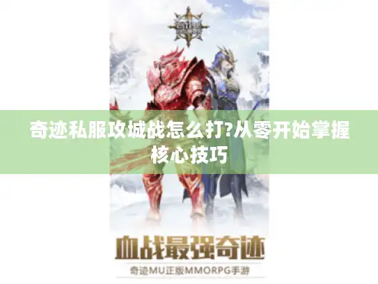 奇迹私服攻城战怎么打?从零开始掌握核心技巧