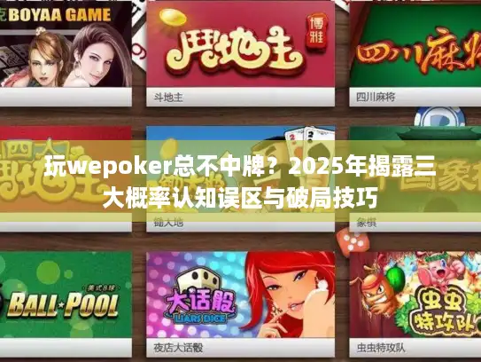玩wepoker总不中牌？2025年揭露三大概率认知误区与破局技巧