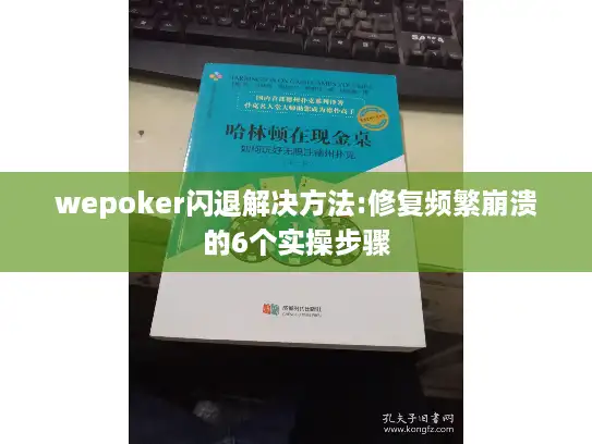 wepoker闪退解决方法:修复频繁崩溃的6个实操步骤 wepoker闪退解决方法:修复频繁崩溃的6个实操步骤