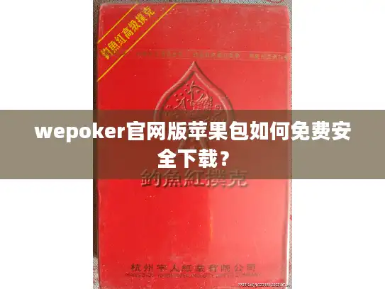 wepoker官网版苹果包如何免费安全下载？