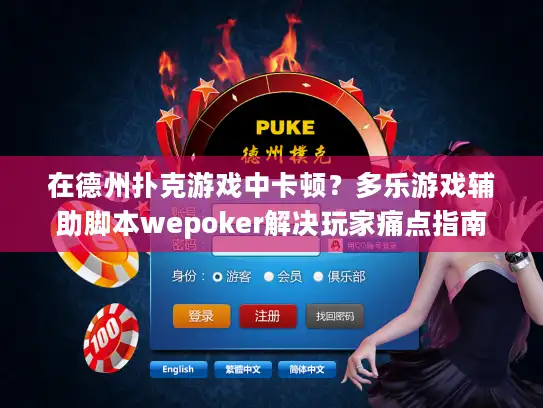 在德州扑克游戏中卡顿？多乐游戏辅助脚本wepoker解决玩家痛点指南