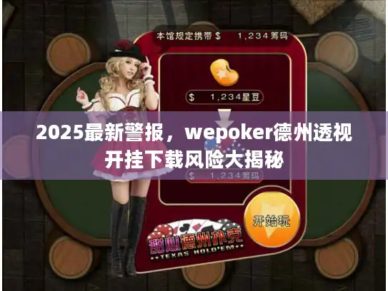 2025最新警报，wepoker德州透视开挂下载风险大揭秘