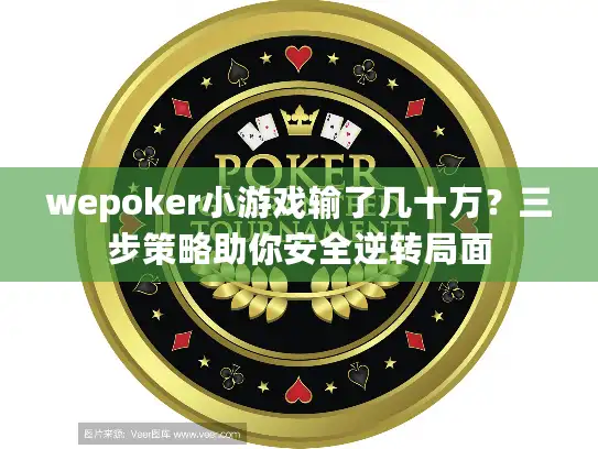 wepoker小游戏输了几十万？三步策略助你安全逆转局面