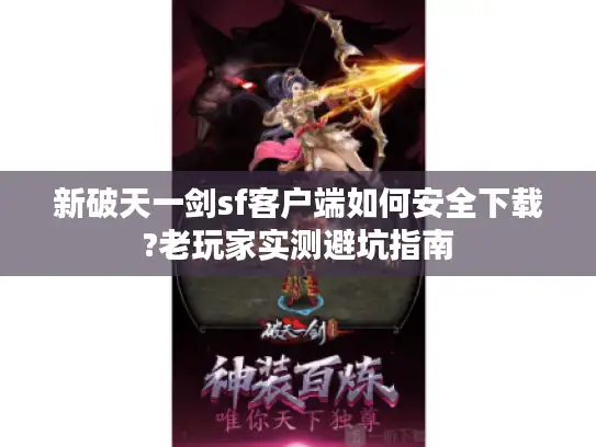 新破天一剑sf客户端如何安全下载?老玩家实测避坑指南