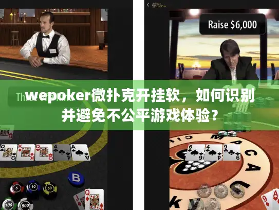wepoker微扑克开挂软，如何识别并避免不公平游戏体验？